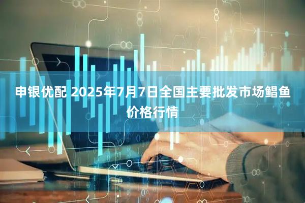 申银优配 2025年7月7日全国主要批发市场鲳鱼价格行情